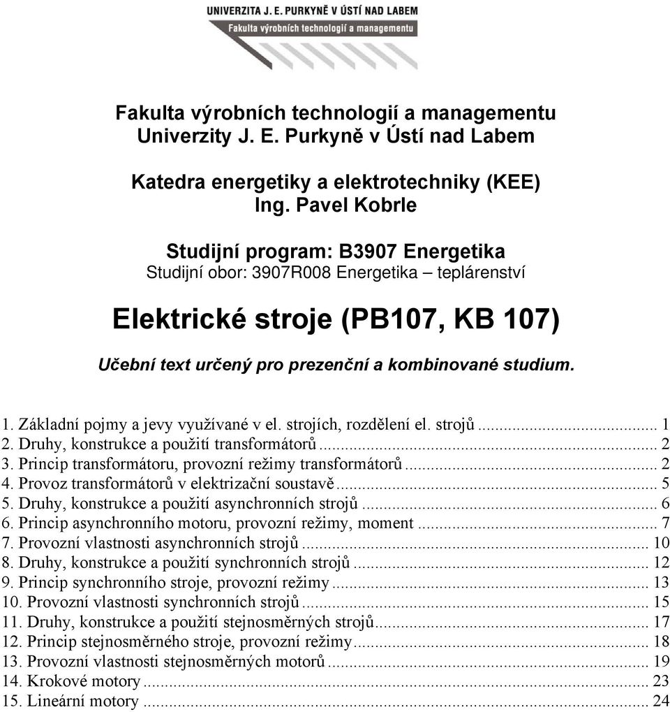 strojích, rozdělení el. strojů... 1. Druhy, konstrukce a použití transformátorů... 3. Princip transformátoru, provozní režimy transformátorů... 4. Provoz transformátorů v elektrizační soustavě... 5 5.