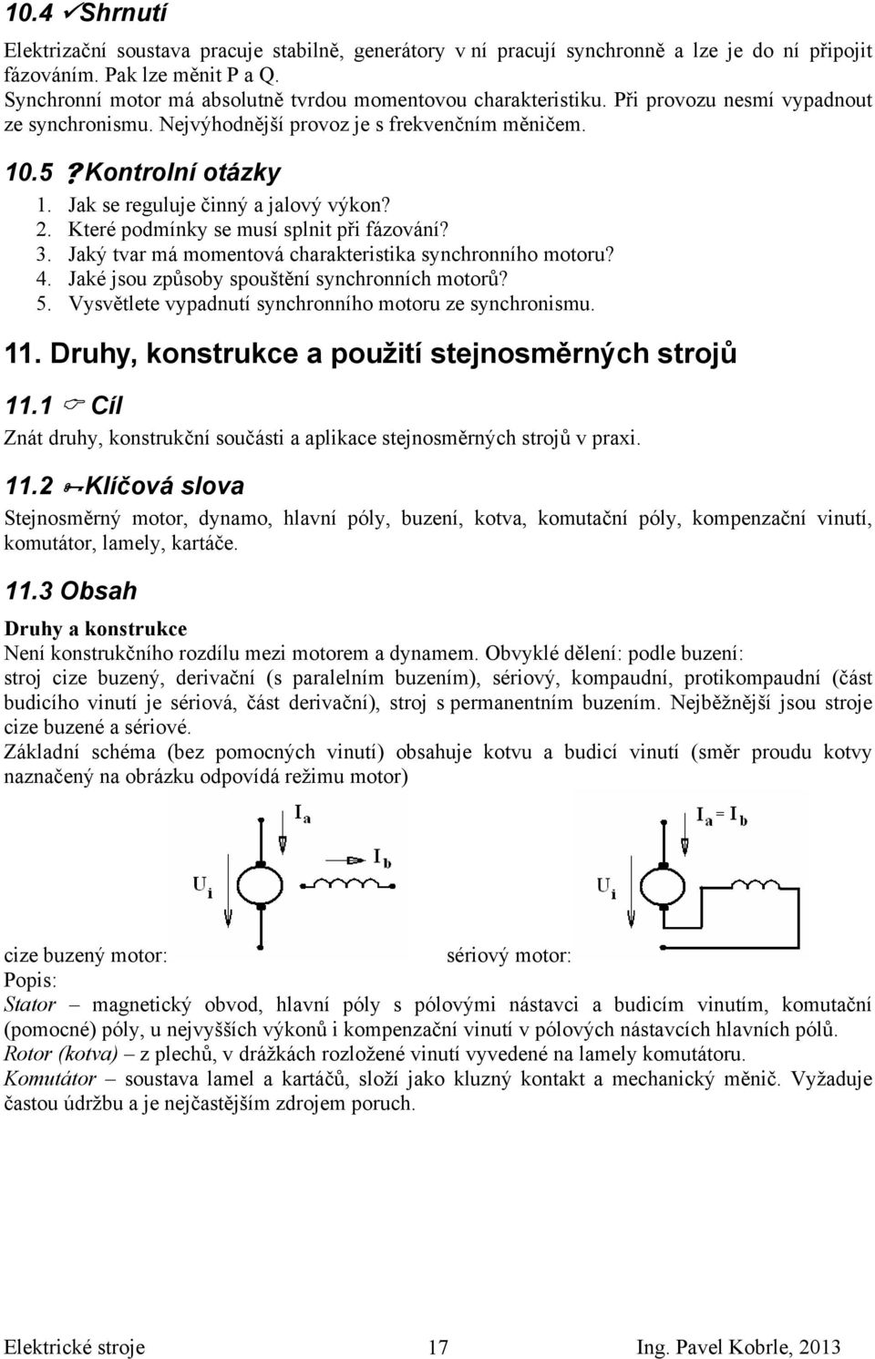 Jak se reguluje činný a jalový výkon?. Které podmínky se musí splnit při fázování? 3. Jaký tvar má momentová charakteristika synchronního motoru? 4. Jaké jsou způsoby spouštění synchronních motorů? 5.