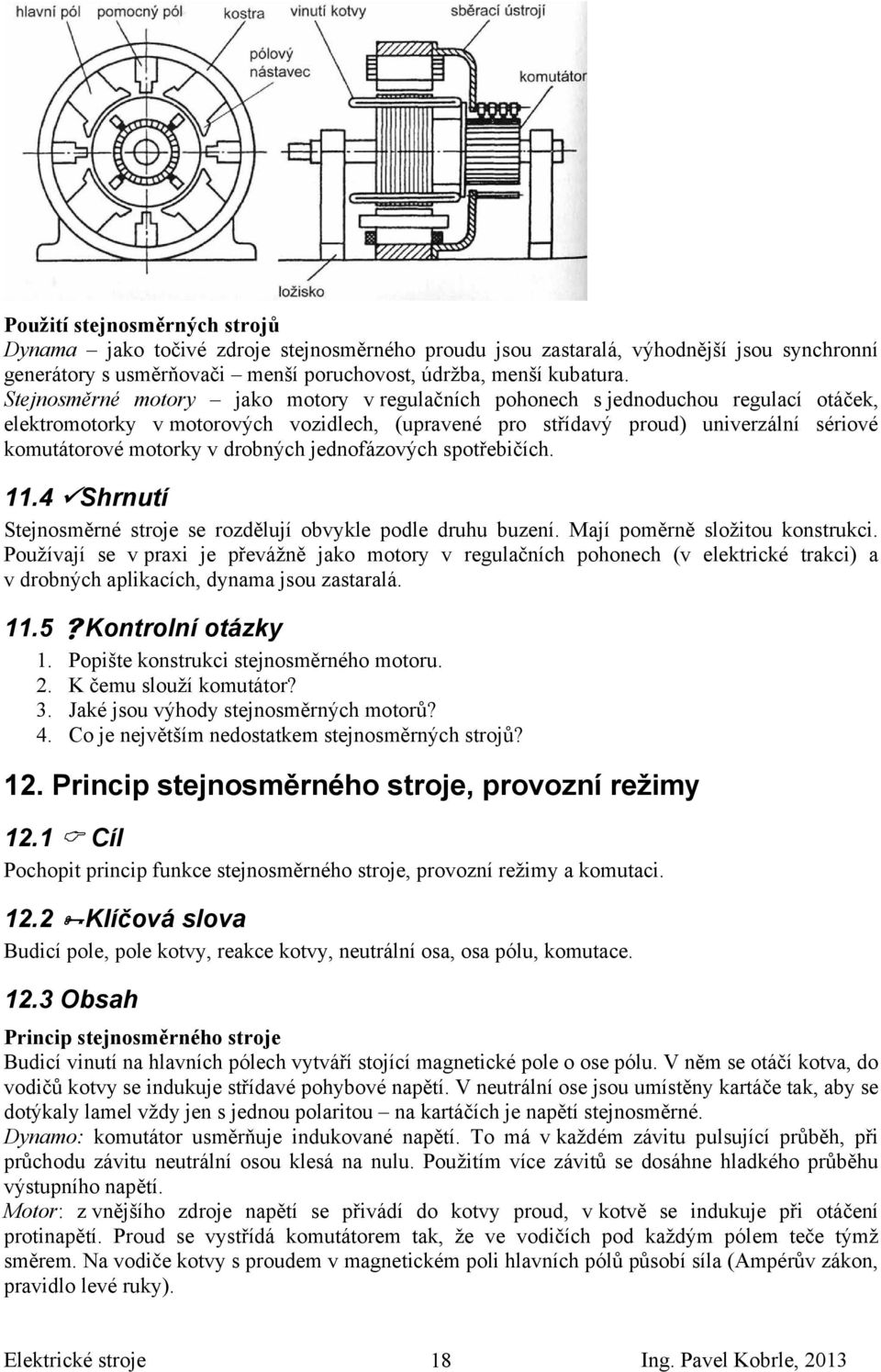 drobných jednofázových spotřebičích. 11.4 Shrnutí Stejnosměrné stroje se rozdělují obvykle podle druhu buzení. Mají poměrně složitou konstrukci.