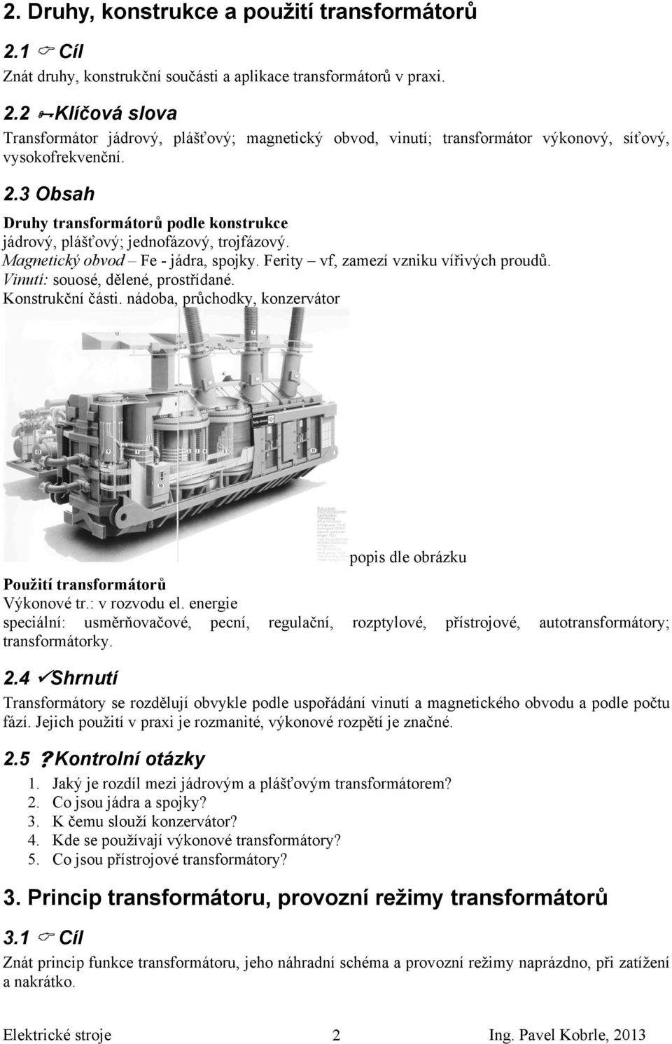 .3 Obsah Druhy transformátorů podle konstrukce jádrový, plášťový; jednofázový, trojfázový. Magnetický obvod Fe - jádra, spojky. Ferity vf, zamezí vzniku vířivých proudů.