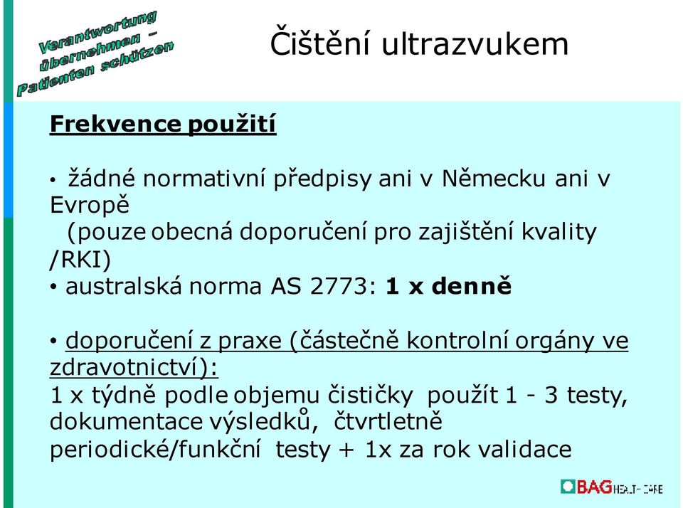 doporučení z praxe (částečně kontrolní orgány ve zdravotnictví): 1 x týdně podle objemu