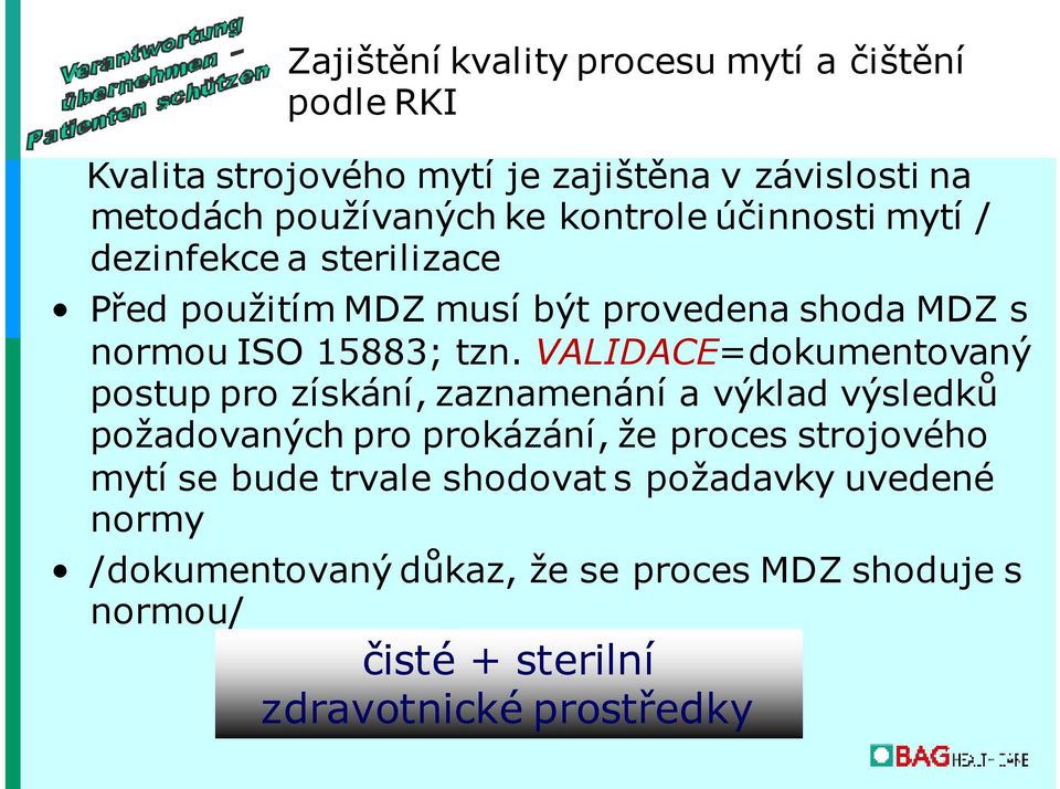 VALIDACE=dokumentovaný postup pro získání, zaznamenání a výklad výsledků požadovaných pro prokázání, že proces strojového mytí se