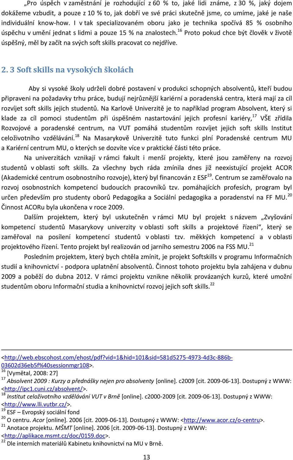 16 Proto pokud chce být člověk v životě úspěšný, měl by začít na svých soft skills pracovat co nejdříve. 2.