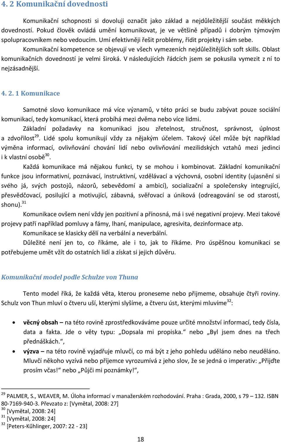 Komunikační kompetence se objevují ve všech vymezeních nejdůležitějších soft skills. Oblast komunikačních dovedností je velmi široká.