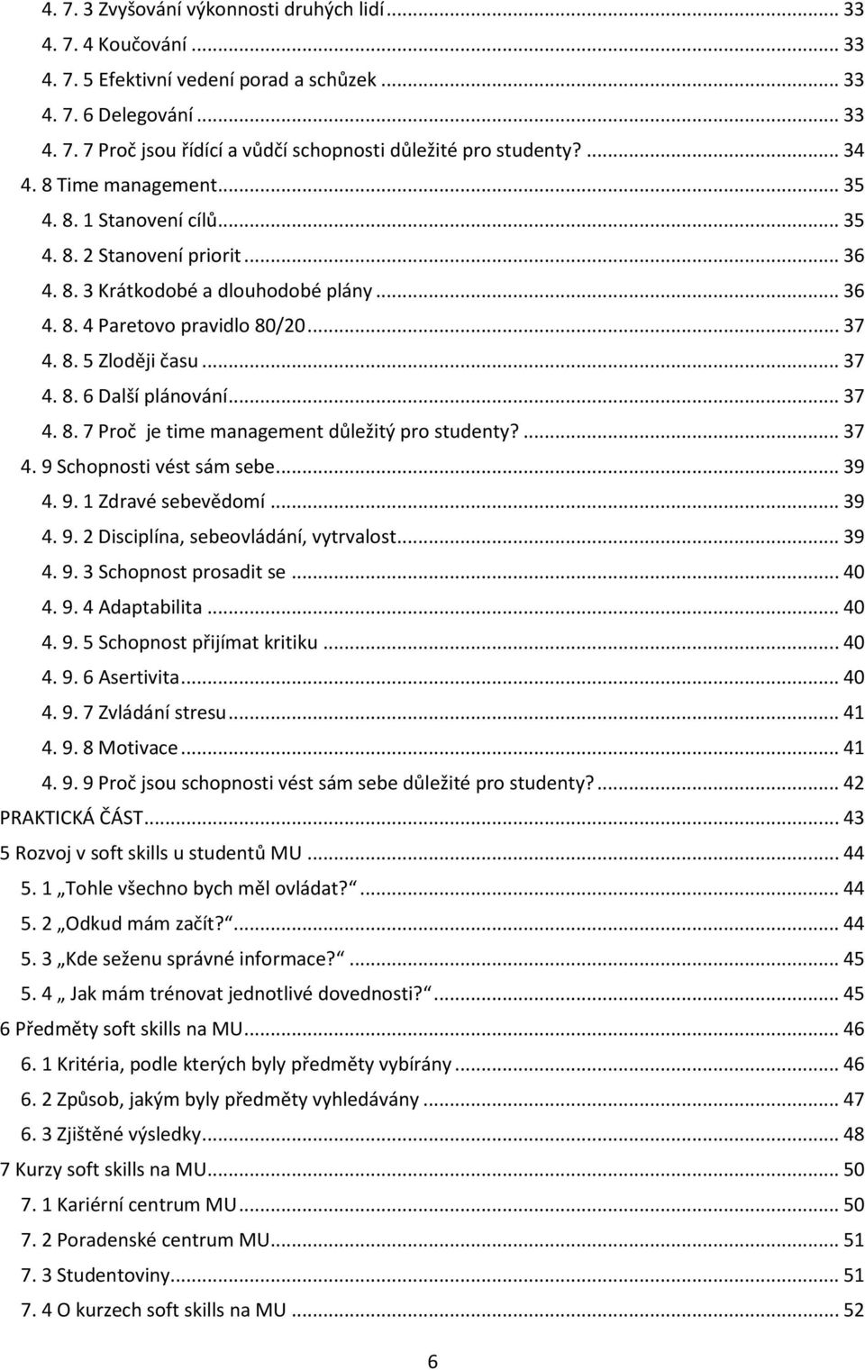 .. 37 4. 8. 6 Další plánování... 37 4. 8. 7 Proč je time management důležitý pro studenty?... 37 4. 9 Schopnosti vést sám sebe... 39 4. 9. 1 Zdravé sebevědomí... 39 4. 9. 2 Disciplína, sebeovládání, vytrvalost.