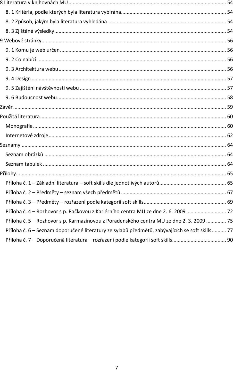 .. 60 Monografie... 60 Internetové zdroje... 62 Seznamy... 64 Seznam obrázků... 64 Seznam tabulek... 64 Přílohy... 65 Příloha č. 1 Základní literatura soft skills dle jednotlivých autorů.