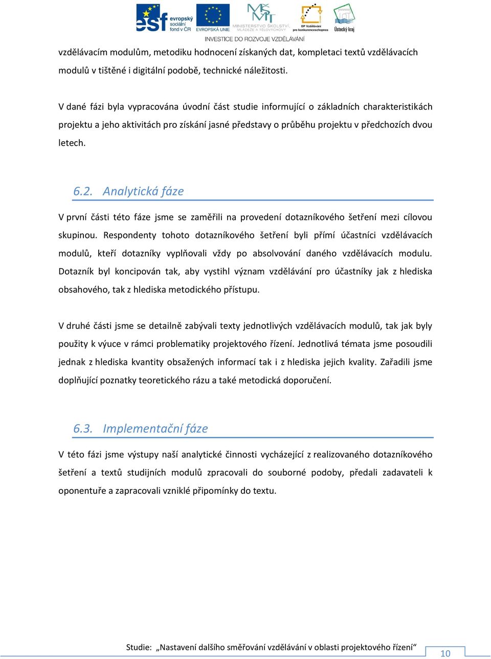 Analytická fáze V první části této fáze jsme se zaměřili na provedení dotazníkového šetření mezi cílovou skupinou.