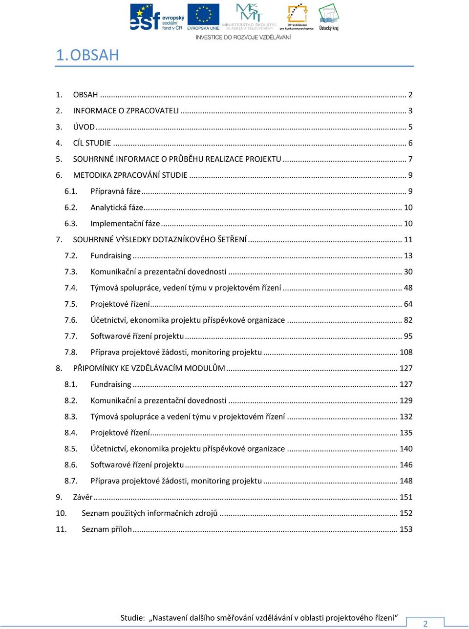 Týmová spolupráce, vedení týmu v projektovém řízení... 48 7.5. Projektové řízení... 64 7.6. Účetnictví, ekonomika projektu příspěvkové organizace... 82 7.7. Softwarové řízení projektu... 95 7.8. Příprava projektové žádosti, monitoring projektu.