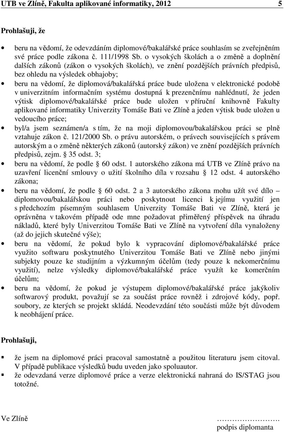 práce bude uložena v elektronické podobě v univerzitním informačním systému dostupná k prezenčnímu nahlédnutí, že jeden výtisk diplomové/bakalářské práce bude uložen v příruční knihovně Fakulty