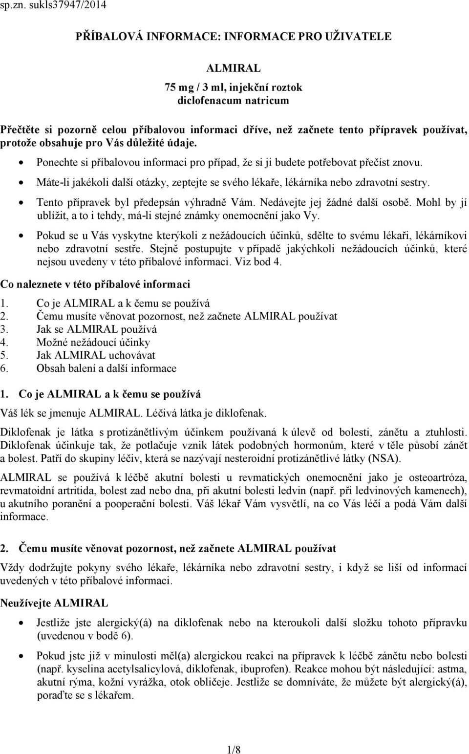 přípravek používat, protože obsahuje pro Vás důležité údaje. Ponechte si příbalovou informaci pro případ, že si ji budete potřebovat přečíst znovu.