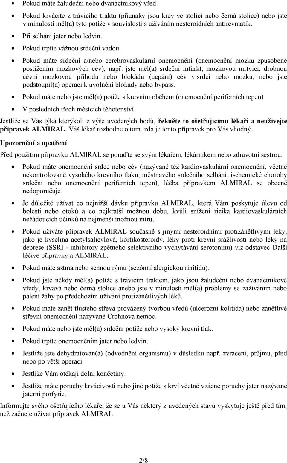 Při selhání jater nebo ledvin. Pokud trpíte vážnou srdeční vadou. Pokud máte srdeční a/nebo cerebrovaskulární onemocnění (onemocnění mozku způsobené postižením mozkových cév), např.