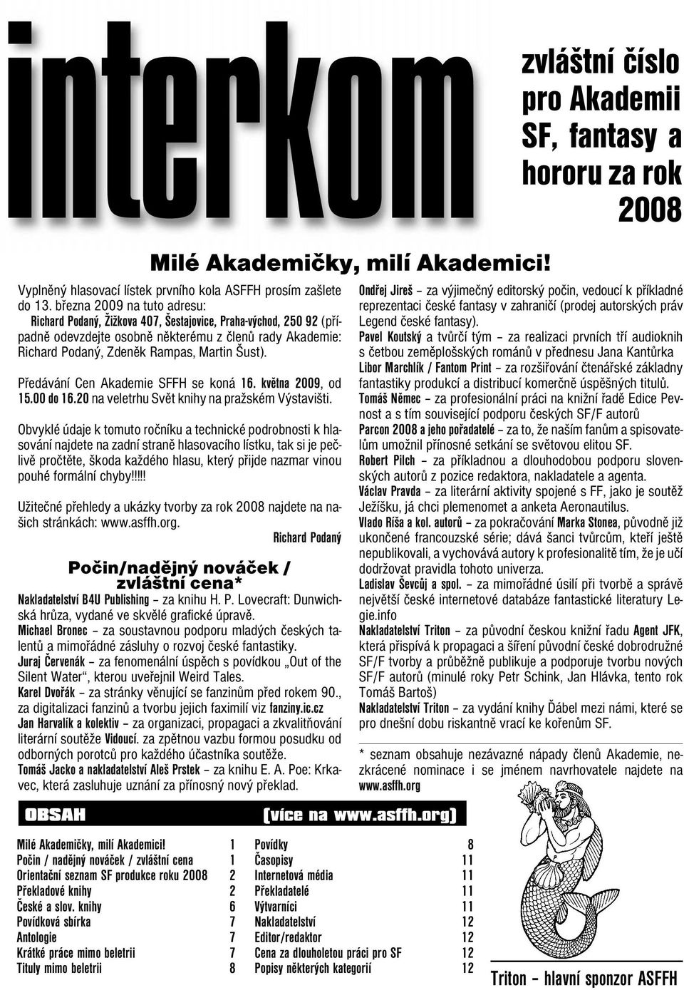 Předávání Cen Akademie FH se koná 16. května 2009, od 15.00 do 16.20 na veletrhu Svět knihy na pražském Výstavišti.