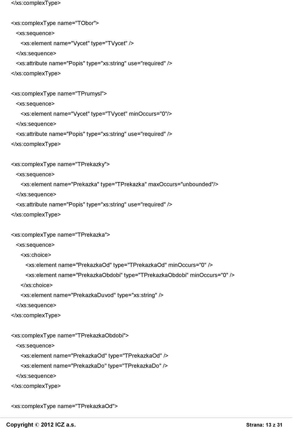 minoccurs="0" /> <xs:element name="prekazkaobdobi" type="tprekazkaobdobi" minoccurs="0" /> </xs:choice> <xs:element name="prekazkaduvod" type="xs:string" /> <xs:complextype