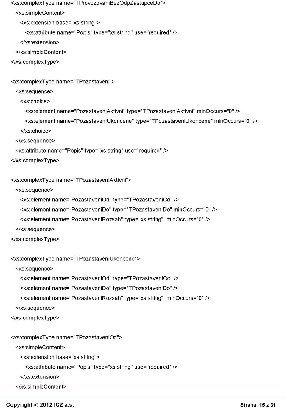 name="pozastavenido" type="tpozastavenido" minoccurs="0" /> <xs:element name="pozastavenirozsah" type="xs:string" minoccurs="0" /> <xs:complextype name="tpozastaveniukoncene"> <xs:element