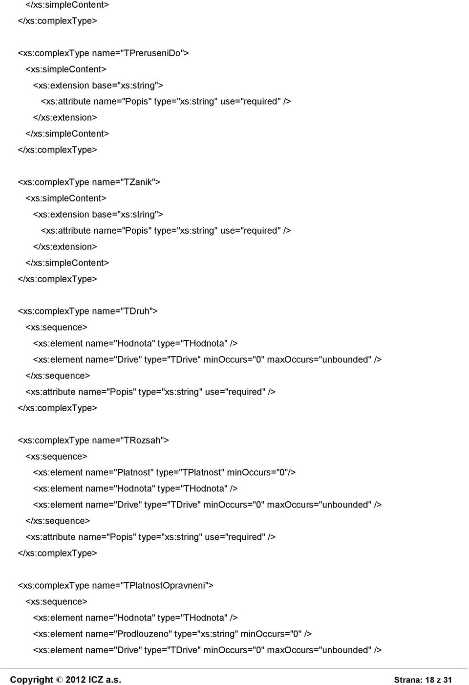 type="thodnota" /> <xs:element name="drive" type="tdrive" minoccurs="0" maxoccurs="unbounded" /> <xs:complextype name="tplatnostopravneni"> <xs:element name="hodnota"