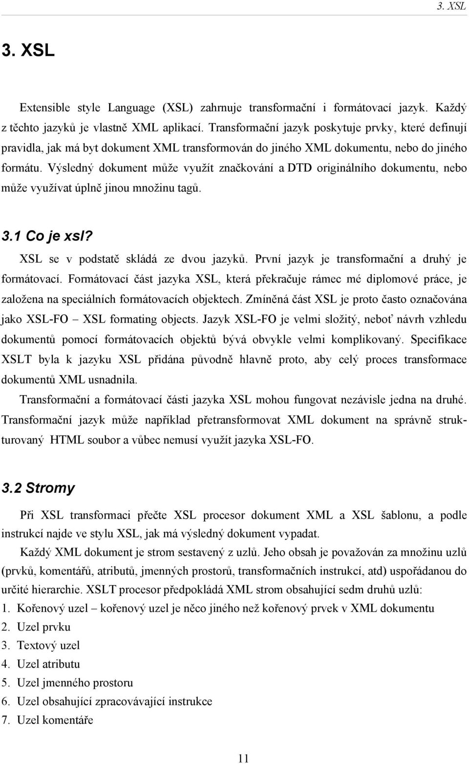 Výsledný dokument může využít značkování a DTD originálního dokumentu, nebo může využívat úplně jinou množinu tagů. 3.1 Co je xsl? XSL se v podstatě skládá ze dvou jazyků.