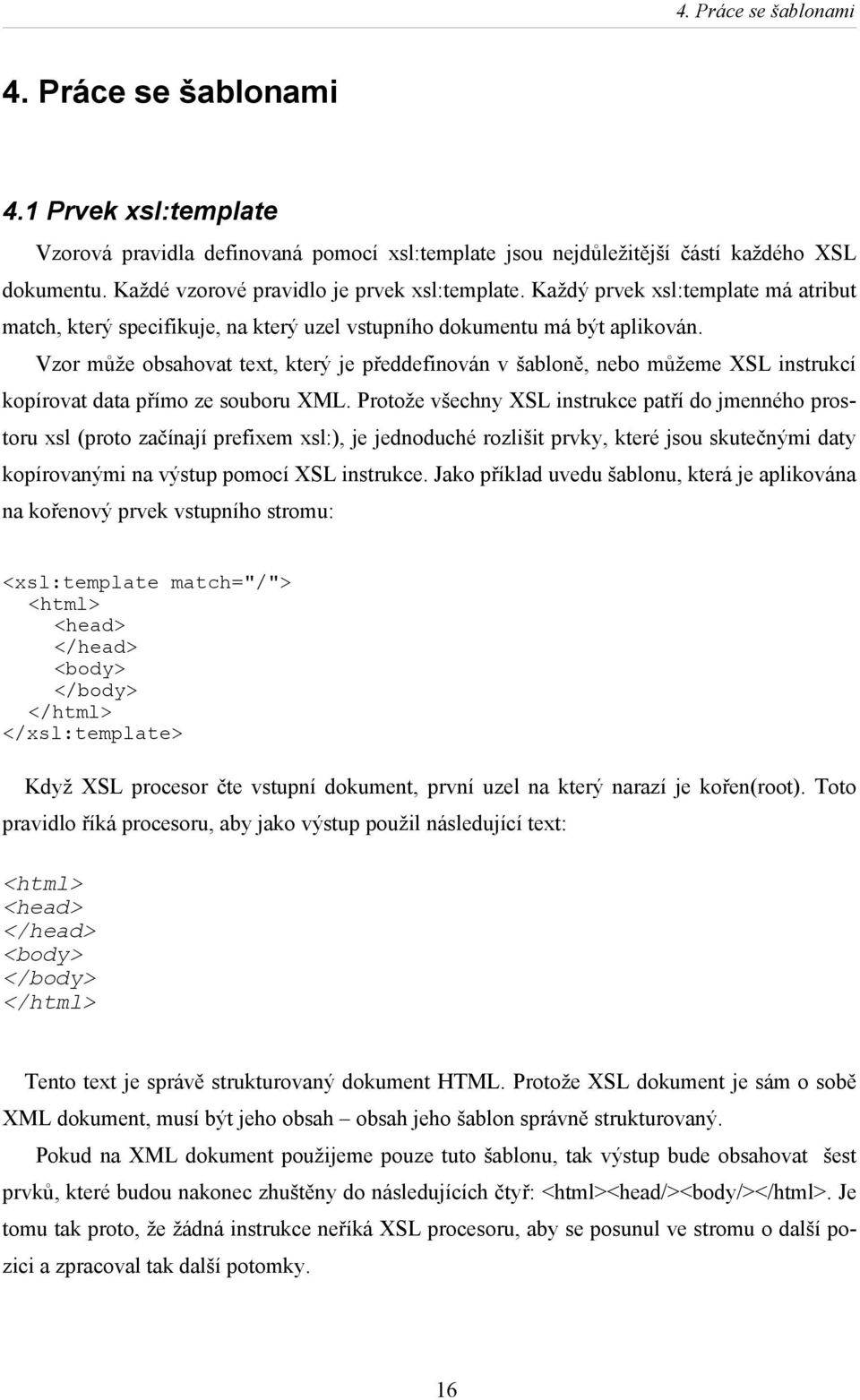 Vzor může obsahovat text, který je předdefinován v šabloně, nebomůžeme XSL instrukcí kopírovat data přímo ze souboru XML.