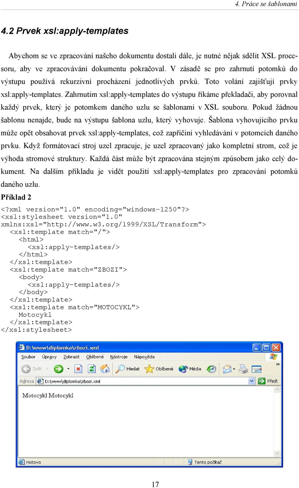 Zahrnutím xsl:apply-templates do výstupu říkáme překladači, aby porovnal každý prvek, který je potomkem daného uzlu se šablonami v XSL souboru.