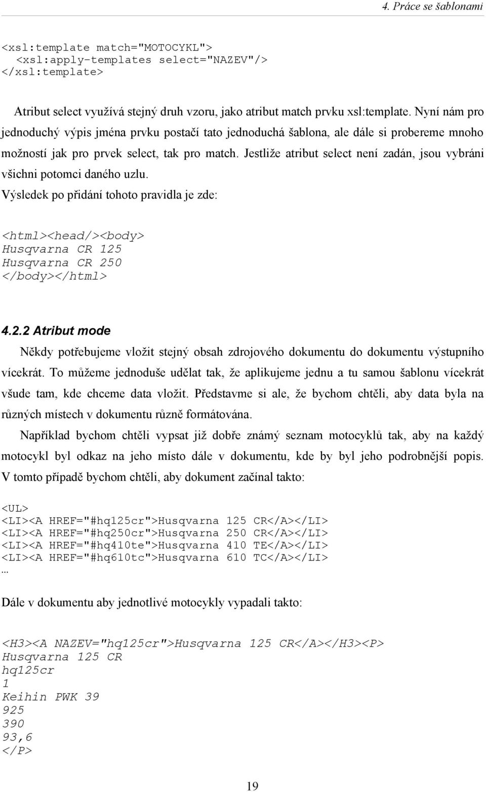 Jestliže atribut select není zadán, jsou vybráni všichni potomci daného uzlu. Výsledek po přidání tohoto pravidla je zde: <html><head/><body> Husqvarna CR 125