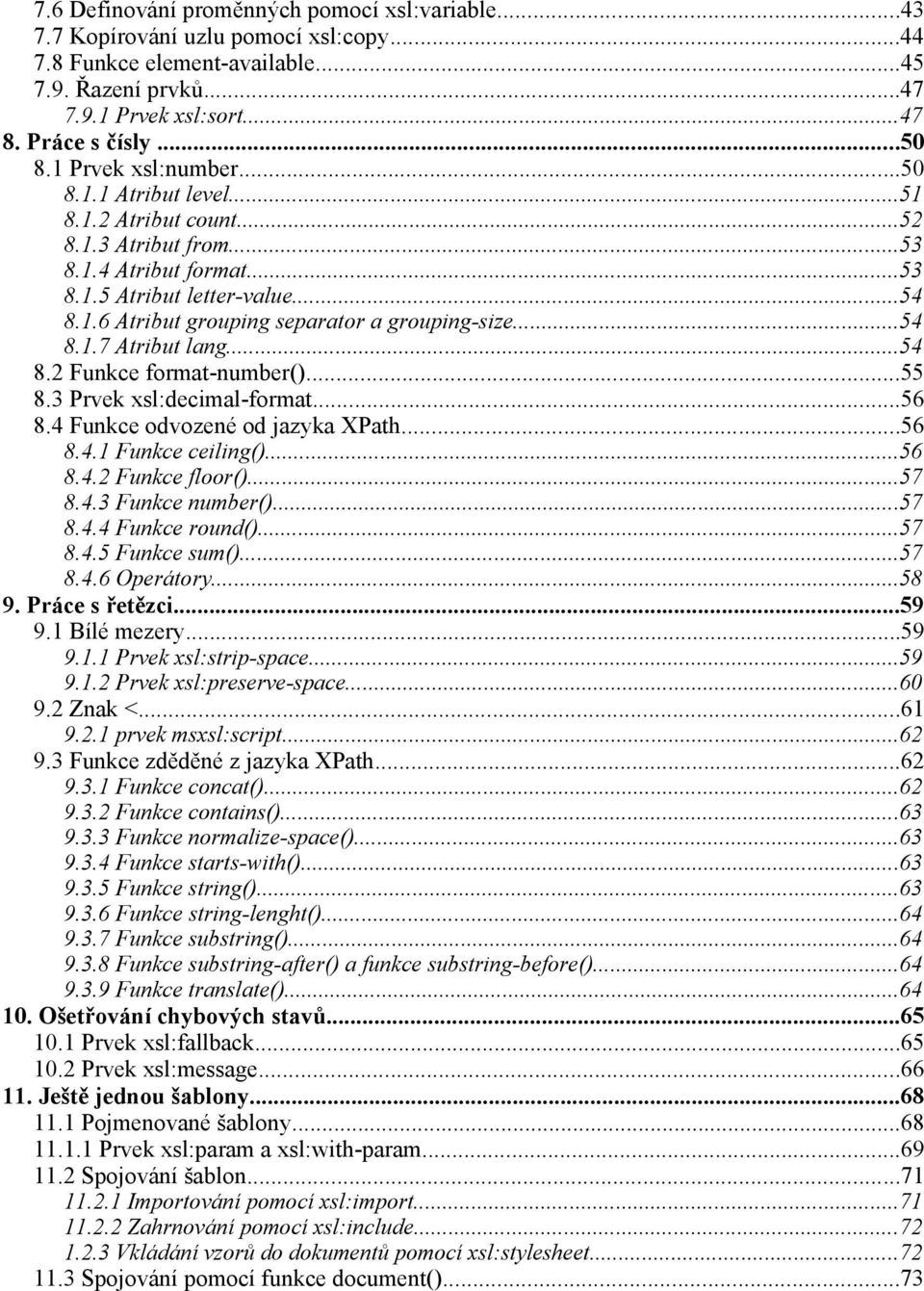 ..54 8.1.7 Atribut lang...54 8.2 Funkce format-number()...55 8.3 Prvek xsl:decimal-format...56 8.4 Funkce odvozené od jazyka XPath...56 8.4.1 Funkce ceiling()...56 8.4.2 Funkce floor()...57 8.4.3 Funkce number().