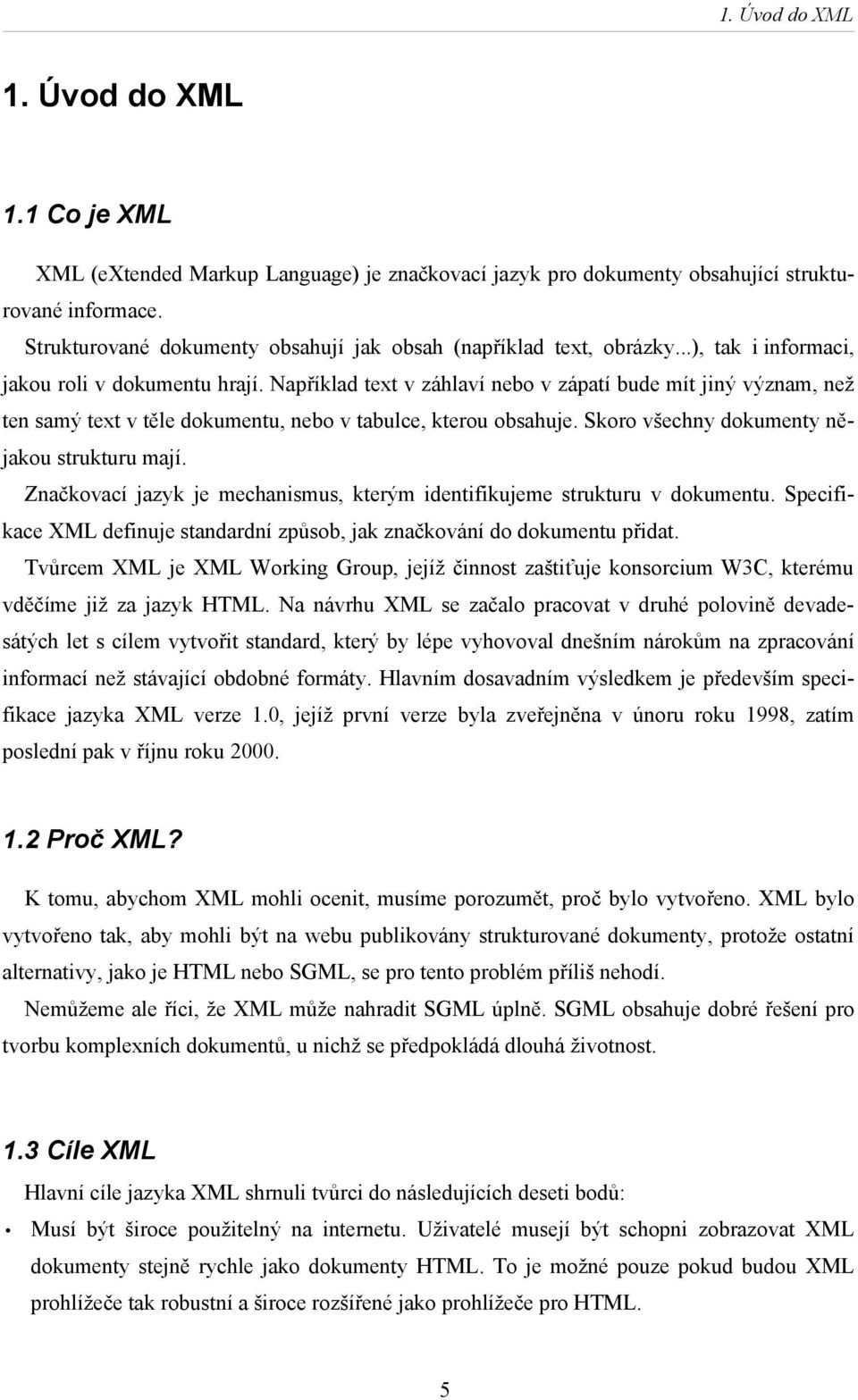 Například text v záhlaví nebo v zápatí bude mít jiný význam, než ten samý text v těle dokumentu, nebo v tabulce, kterou obsahuje. Skoro všechny dokumenty nějakou strukturu mají.