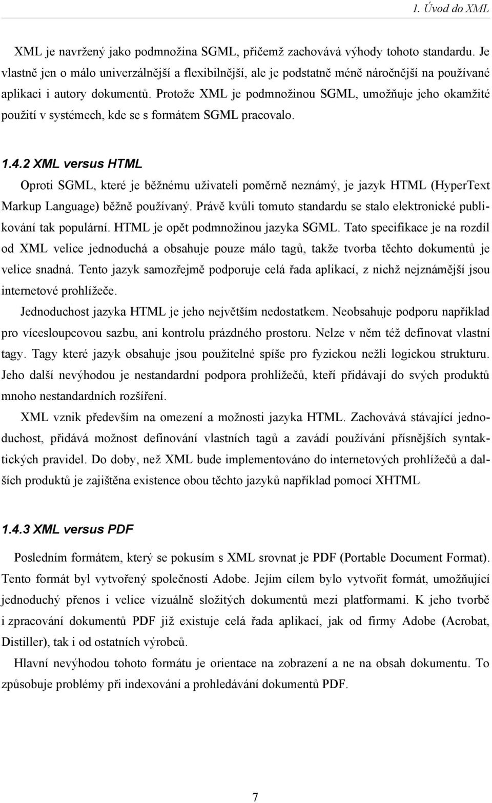 Protože XML je podmnožinou SGML, umožňuje jeho okamžité použití v systémech, kde se s formátem SGML pracovalo. 1.4.