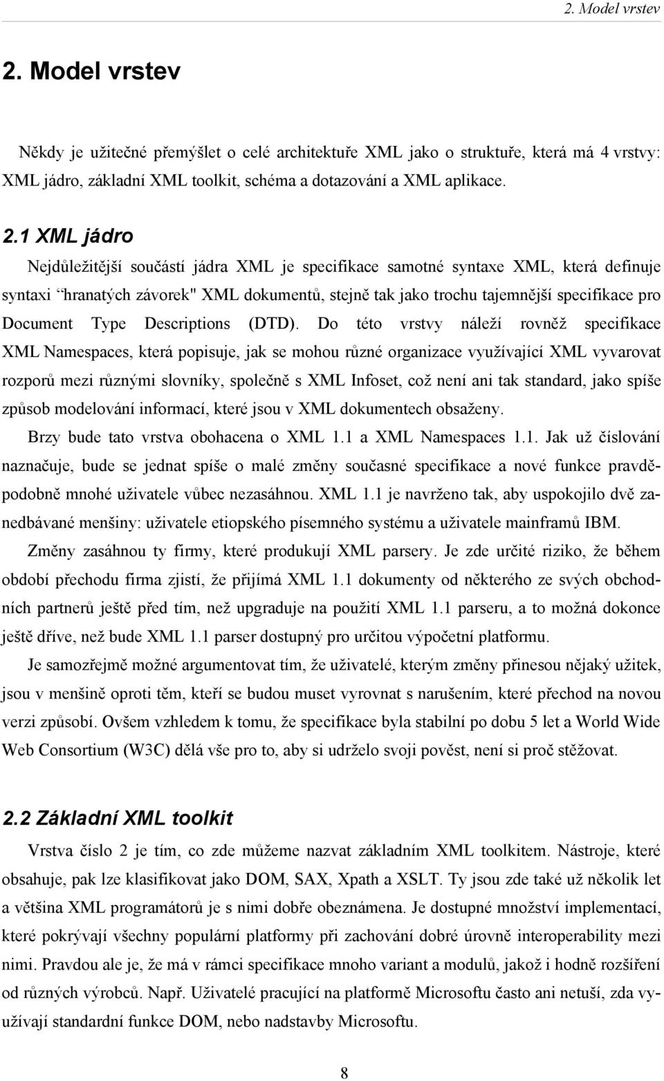 1 XML jádro Nejdůležitější součástí jádra XML je specifikace samotné syntaxe XML, která definuje syntaxi hranatých závorek" XML dokumentů, stejně tak jako trochu tajemnější specifikace pro Document