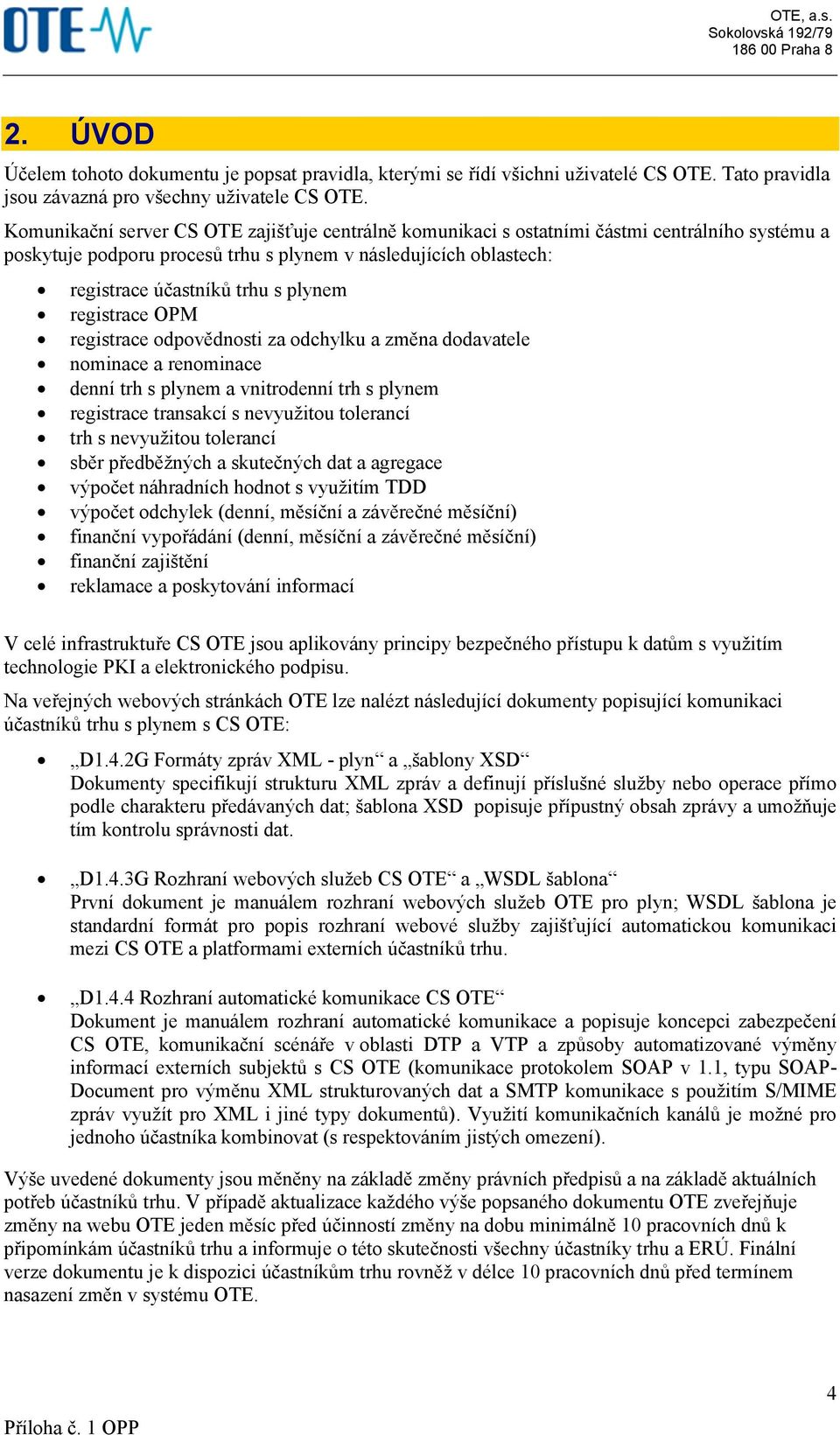 registrace OPM registrace odpovědnosti za odchylku a změna dodavatele nominace a renominace denní trh s plynem a vnitrodenní trh s plynem registrace transakcí s nevyužitou tolerancí trh s nevyužitou