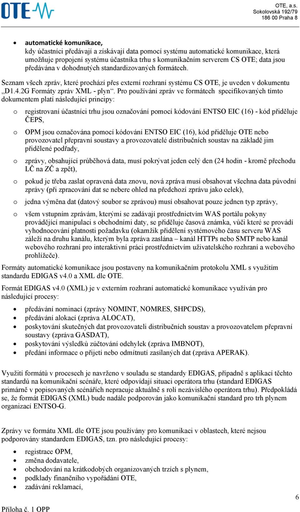 Pro používání zpráv ve formátech specifikovaných tímto dokumentem platí následující principy: o registrovaní účastníci trhu jsou označování pomocí kódování ENTSO EIC (16) - kód přiděluje ČEPS, o OPM