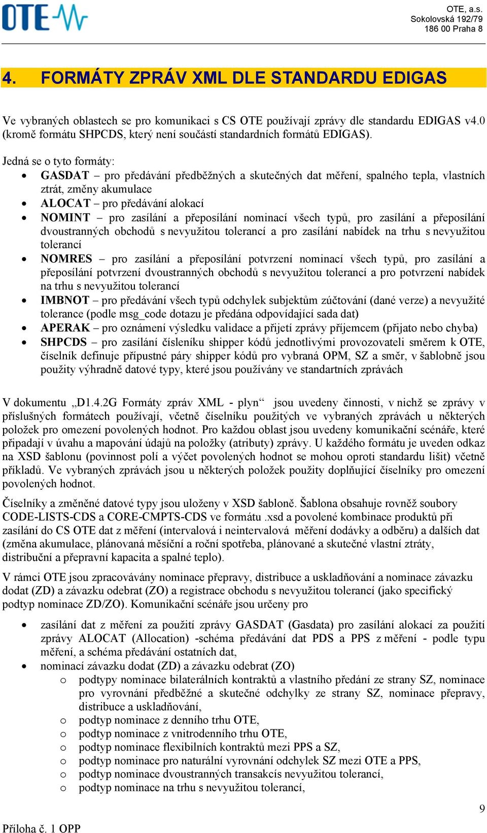 Jedná se o tyto formáty: GASDAT pro předávání předběžných a skutečných dat měření, spalného tepla, vlastních ztrát, změny akumulace ALOCAT pro předávání alokací NOMINT pro zasílání a přeposílání