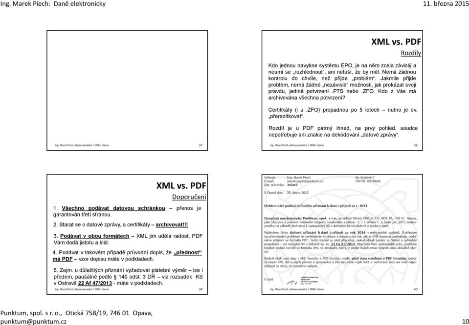 zfo) propadnou po 5 letech nutno je ev. přerazítkovat. Rozdíl je u PDF patrný ihned, na prvý pohled, soudce nepotřebuje ani znalce na dekódování datové zprávy. 37 38 Doporučení 1.