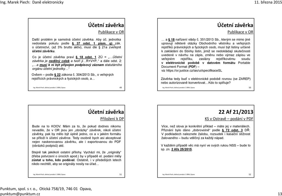 2: a musí k ní být připojen podpisový záznam statutárního orgánu účetní jednotky Ovšem podle 22zákona č. 304/2013 Sb.