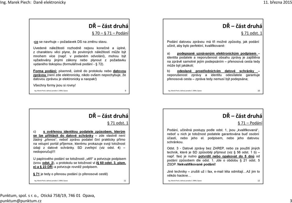 Forma podání: písemně, ústně do protokolu nebo datovou zprávou (není zde elektronicky, nikdo ovšem nepochybuje, že datovou zprávou je elektronicky a naopak!) Všechny formy jsou si rovny! 71 odst.