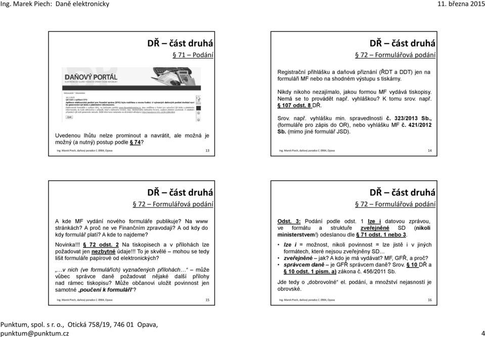 spravedlnosti č. 323/2013 Sb., (formuláře pro zápis do OR), nebo vyhlášku MF č. 421/2012 Sb. (mimo jiné formulář JSD). 14 72 Formulářová podání A kde MF vydání nového formuláře publikuje?