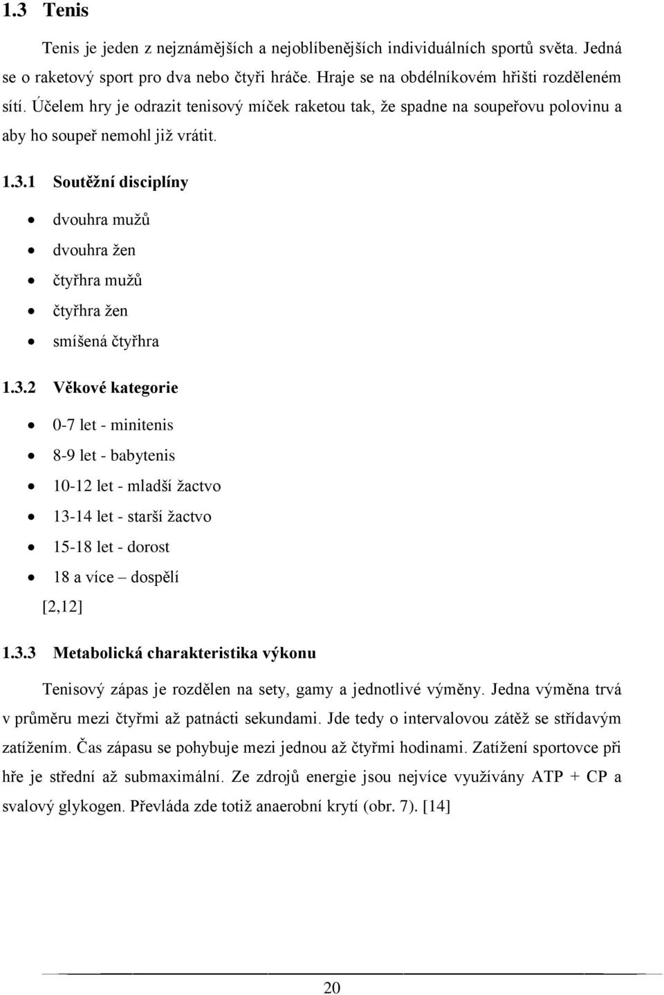 1 Soutěžní disciplíny dvouhra mužů dvouhra žen čtyřhra mužů čtyřhra žen smíšená čtyřhra 1.3.