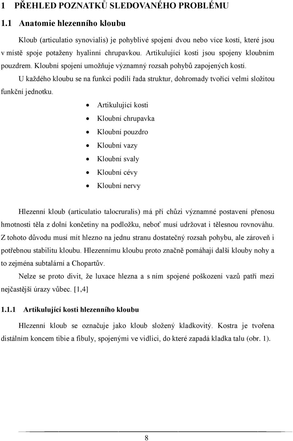 U každého kloubu se na funkci podílí řada struktur, dohromady tvořící velmi složitou funkční jednotku.