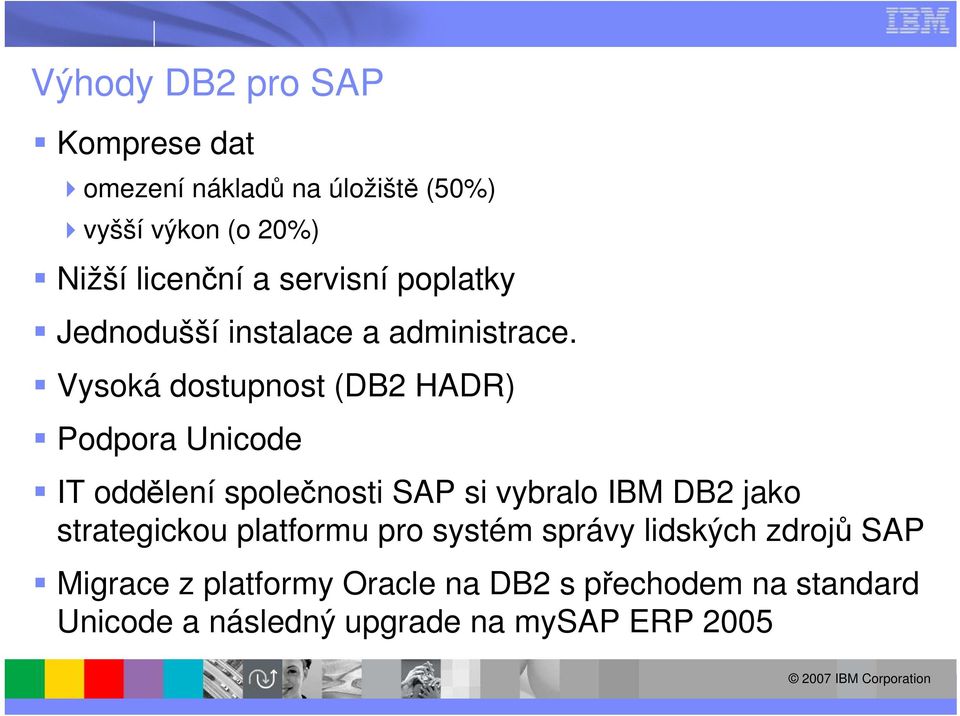 Vysoká dostupnost (DB2 HADR) Podpora Unicode IT oddělení společnosti SAP si vybralo IBM DB2 jako