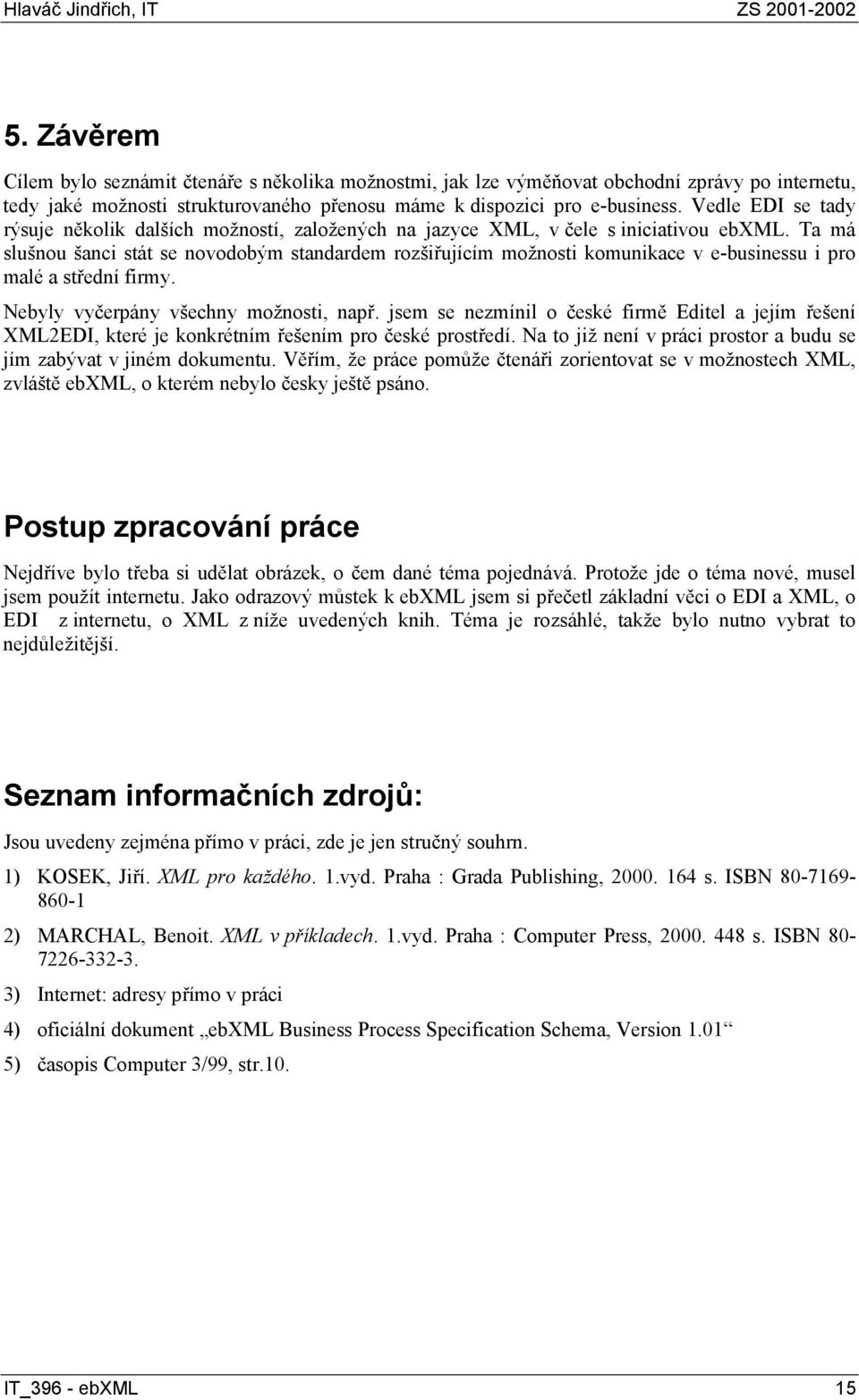 Ta má slušnou šanci stát se novodobým standardem rozšiřujícím možnosti komunikace v e-businessu i pro malé a střední firmy. Nebyly vyčerpány všechny možnosti, např.