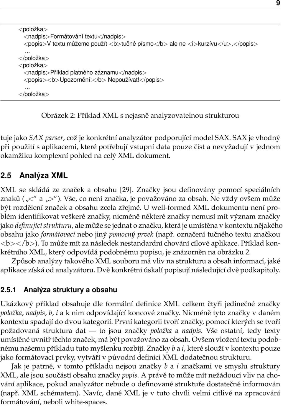 .. </položka> Obrázek 2: Příklad XML s nejasně analyzovatelnou strukturou tuje jako SAX parser, což je konkrétní analyzátor podporující model SAX.