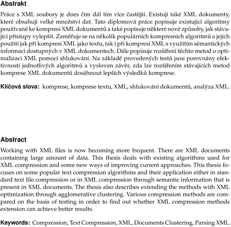 Zaměřuje se na několik populárních kompresních algoritmů a jejich pouˇzití jak při kompresi XML jako textu, tak i při kompresi XML s využitím sémantických informací dostupných v XML dokumentech.