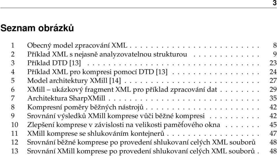 ....... 29 7 Architektura SharpXMill............................. 35 8 Kompresní poměry běžných nástrojů...................... 42 9 Srovnání výsledků XMill komprese vůči běžné kompresi.