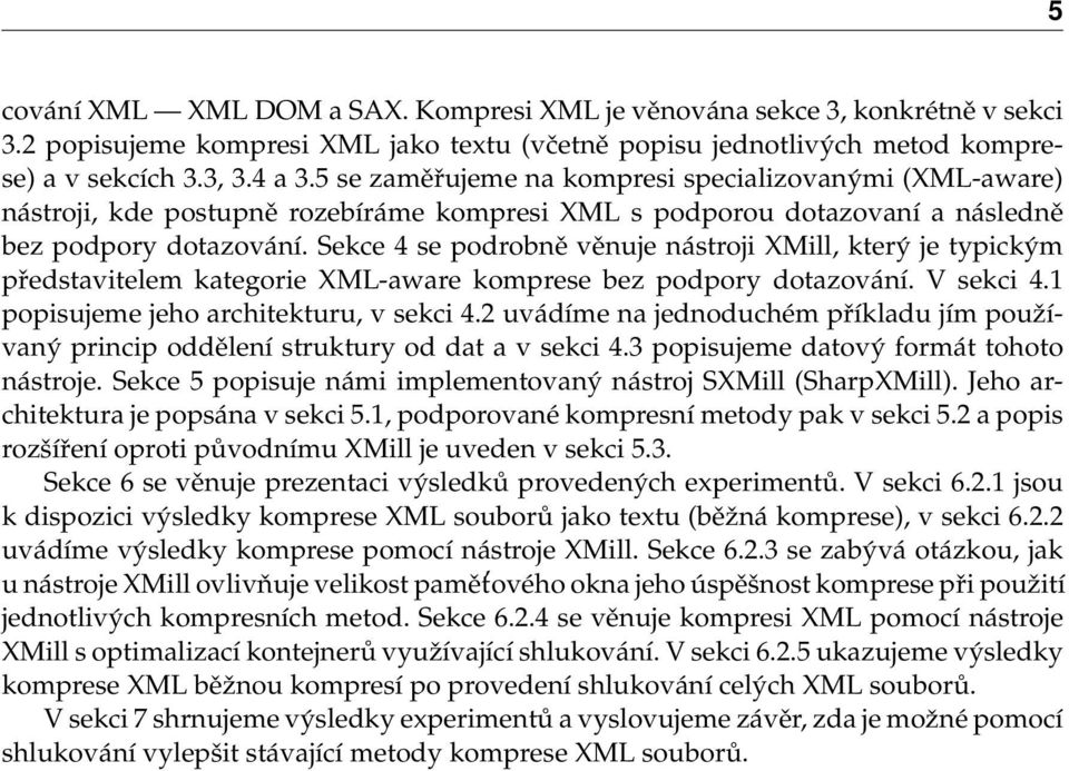 Sekce 4 se podrobně věnuje nástroji XMill, který je typickým představitelem kategorie XML-aware komprese bez podpory dotazování. V sekci 4.1 popisujeme jeho architekturu, v sekci 4.