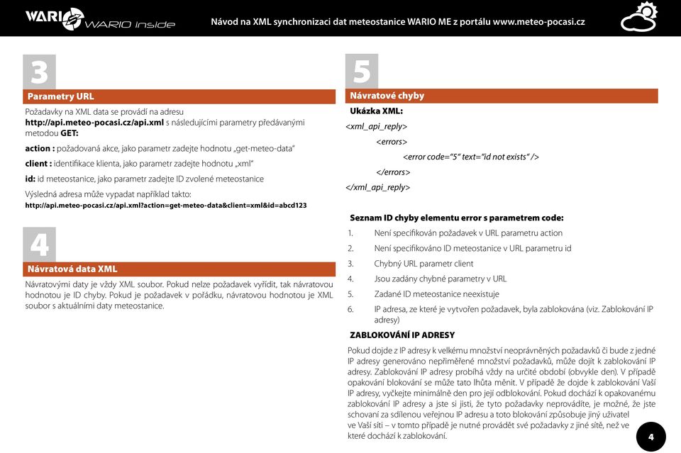 meteostanice, jako parametr zadejte ID zvolené meteostanice Výsledná adresa může vypadat například takto: http://api.meteo-pocasi.cz/api.xml?