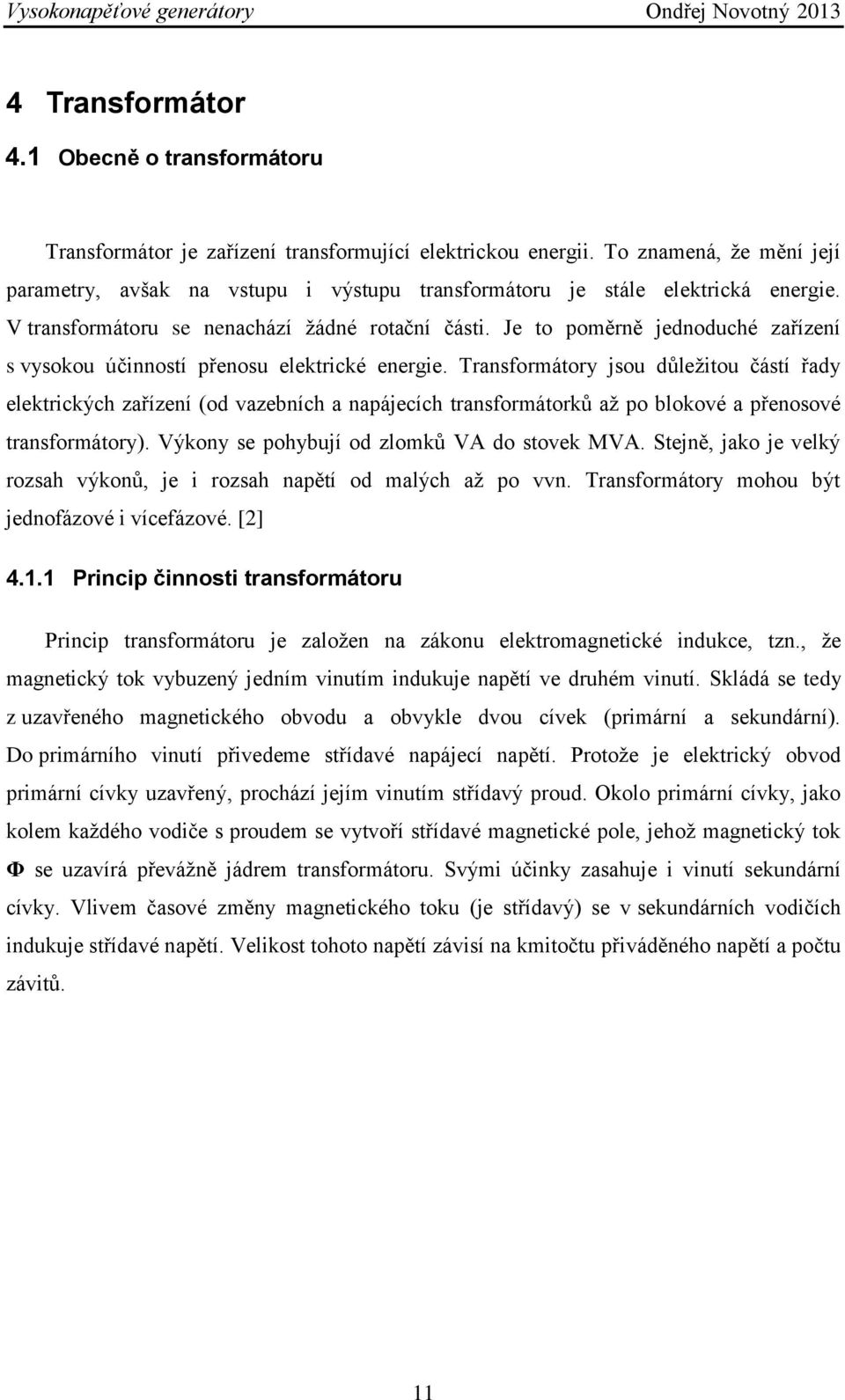 Je to poměrně jednoduché zařízení s vysokou účinností přenosu elektrické energie.