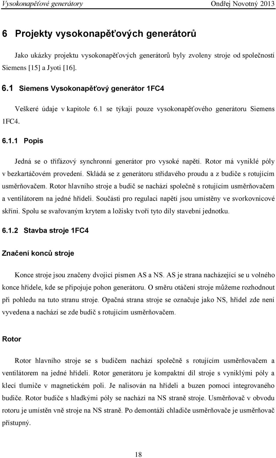 Rotor má vyniklé póly v bezkartáčovém provedení. Skládá se z generátoru střídavého proudu a z budiče s rotujícím usměrňovačem.