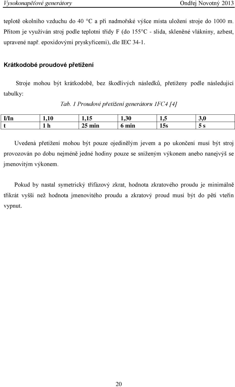 1 Proudové přetížení generátoru 1FC4 [4] I/In 1,10 1,15 1,30 1,5 3,0 t 1 h 25 min 6 min 15s 5 s Uvedená přetížení mohou být pouze ojedinělým jevem a po ukončení musí být stroj provozován po dobu