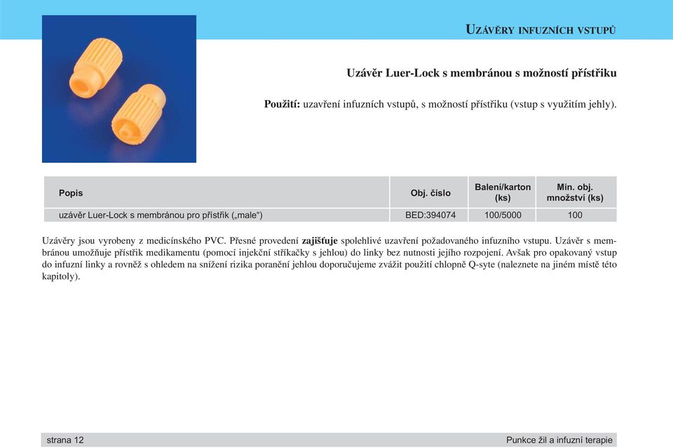 Přesné provedení zajišťuje spolehlivé uzavření požadovaného infuzního vstupu.