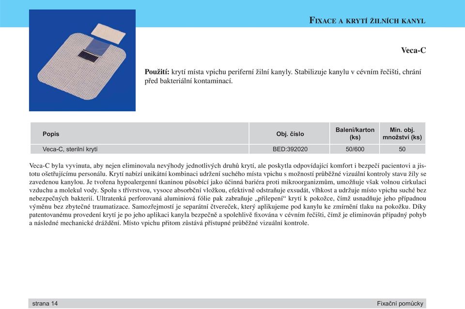 množství (ks) Veca-C, sterilní krytí BED:392020 50/600 50 Veca-C byla vyvinuta, aby nejen eliminovala nevýhody jednotlivých druhů krytí, ale poskytla odpovídající komfort i bezpečí pacientovi a