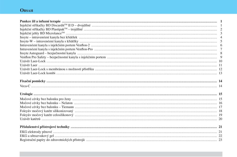 .. 7 Insyte Autoguard bezpečnostní kanyla... 8 Venflon Pro Safety bezpečnostní kanyla s injekčním portem... 9 Uzávěr Luer-Lock... 10 Uzávěr Luer... 11 Uzávěr Luer-Lock s membránou s možností přístřiku.