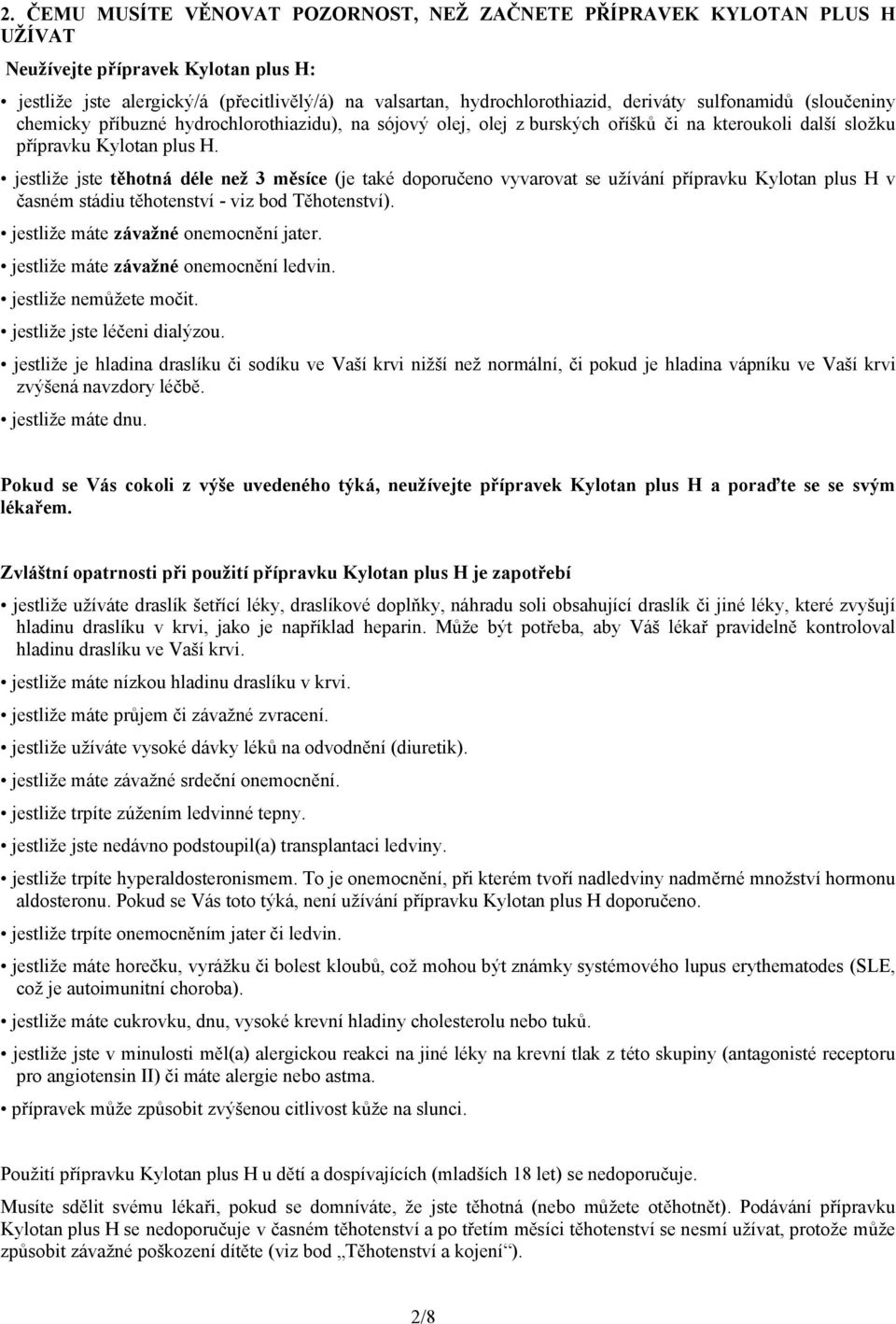 jestliže jste těhotná déle než 3 měsíce (je také doporučeno vyvarovat se užívání přípravku Kylotan plus H v časném stádiu těhotenství - viz bod Těhotenství). jestliže máte závažné onemocnění jater.